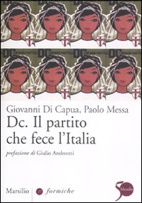 Dc. Il partito che fece l'Italia Dc. Il partito che fece l'Italia