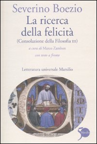 La ricerca della felicità. (Consolazione della filosofia III). Testo latino a fronte La ricerca della felicità. (Consolazione della filosofia III). Testo latino a fronte