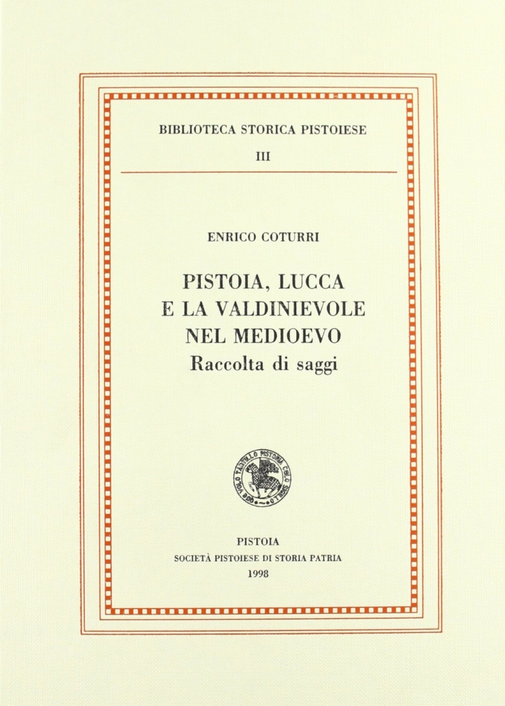 Pistoia, Lucca e la Valdinievole nel Medioevo. Raccolta di saggi Pistoia, Lucca e la Valdinievole nel Medioevo. Raccolta di saggi