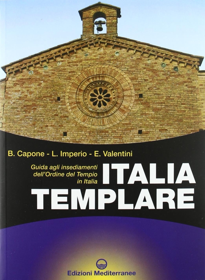 Italia templare. Guida agli insediamenti dell'Ordine del Tempio in Italia Italia templare. Guida agli insediamenti dell'Ordine del Tempio in Italia