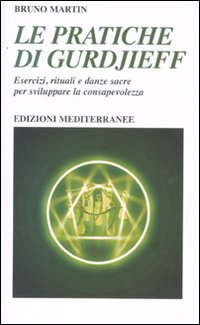 Le pratiche di Gurdjeff. Esercizi, rituali e danze sacre per sviluppare la consapevolezza Le pratiche di Gurdjeff. Esercizi, rituali e danze sacre per sviluppare la consapevolezza
