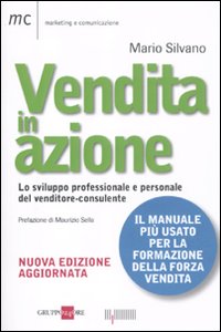 Vendita in Azione. Lo Sviluppo Professionale e Personale del Venditore-Consulente Vendita in Azione. Lo Sviluppo Professionale e Personale del Venditore-Consulente