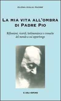 La mia vita all'ombra di Padre Pio La mia vita all'ombra di Padre Pio