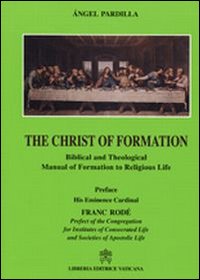 The Christ of Formation. Biblical and Theological Manual of Formation to Religious Life The Christ of Formation. Biblical and Theological Manual of Formation to Religious Life