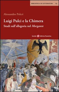 Luigi Pulci e la chimera. Studi sull'allegoria del Morgante Luigi Pulci e la chimera. Studi sull'allegoria del Morgante