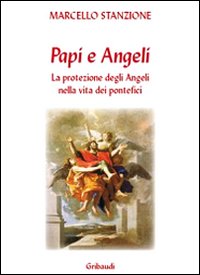 I papi e gli angeli. La protezione degli angeli nella vita dei pontefici I papi e gli angeli. La protezione degli angeli nella vita dei pontefici