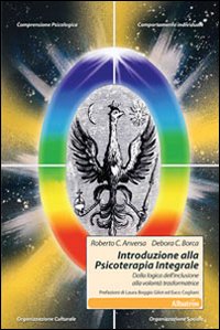 Introduzione alla psicoterapia integrale. Dalla logica dell'inclusione alla volontà trasformatrice Introduzione alla psicoterapia integrale. Dalla logica dell'inclusione alla volontà trasformatrice