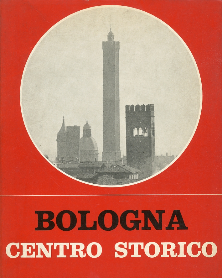 Bologna. Centro Storico. Catalogo per la mostra Bologna. Centro Storico. Catalogo per la mostra