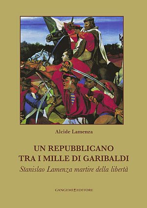 Un repubblicano tra i mille di Garibaldi. Stanslao Lamenza martire della libertà Un repubblicano tra i mille di Garibaldi. Stanslao Lamenza martire della libertà
