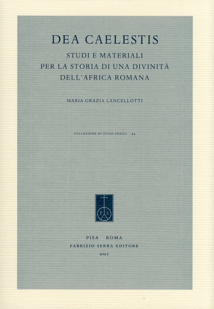 Dea Caelestis. Studi e Materiali per la Storia di una Divinità dell'Africa Romana Dea Caelestis. Studi e Materiali per la Storia di una Divinità dell'Africa Romana