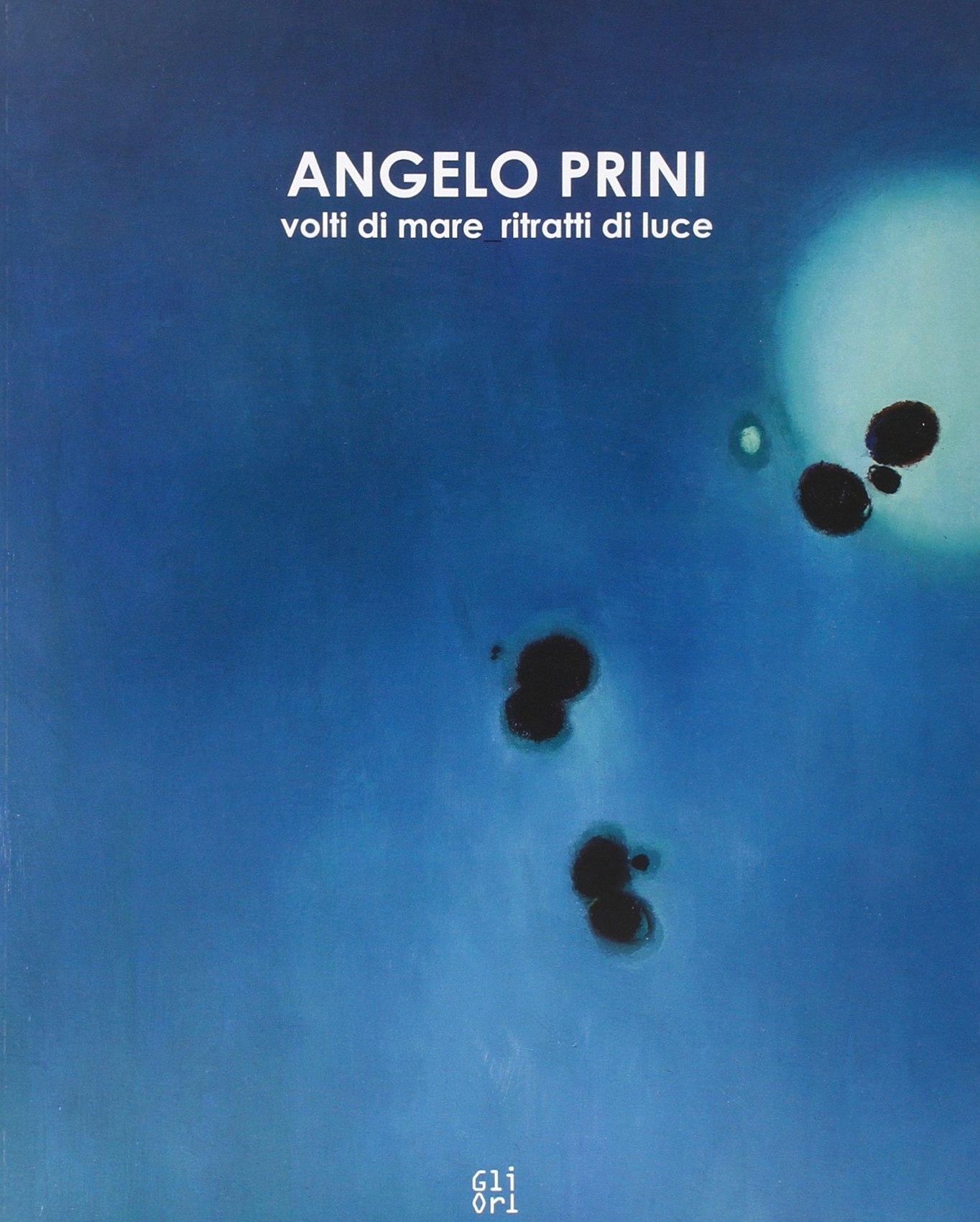 Angelo Prini. Volti di mare, ritratti di luce. Catalogo della mostra. Ediz. illustrata Angelo Prini. Volti di mare, ritratti di luce. Catalogo della mostra. Ediz. illustrata