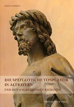 Die spätgotische tonplastik in altbayern und den angrenzenden regionen