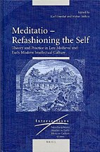 Meditatio - refashioning the self. Theory and practice in late medieval and early modern intellectual culture