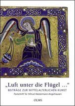 "luft unter die flügel". beiträge zur mittelalterlichen kunst. Festschrift für hiltrud westermann-angerhausen