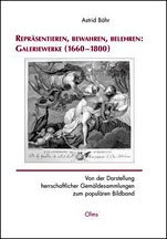 Repräsentieren, bewahren, belehren: galeriewerke (1660-1800). Von der darstellung herrschaftlicher gemäldesammlungen zum populären bildband