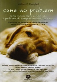 Cane No Problem. Come Riconoscere e Risolvere i Problemi di Comportamento del Cane