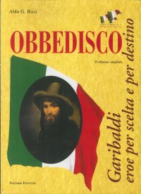 Obbedisco. Garibaldi Eroe per Scelta e per Destino