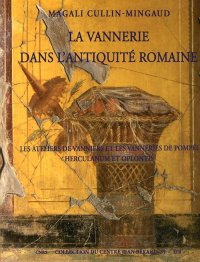 La vannerie dans l'antiquité romaine. Les ateliers de Vanniers et les vanneries de Pompéi Herculanum et Oplontis