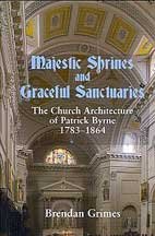 Majestic shrines and graceful sanctuaries. The church architecture of patrick byrne 1783-1864