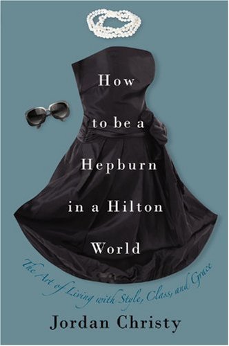 How to be a Hepburn in a Hilton World How to be a Hepburn in a Hilton World