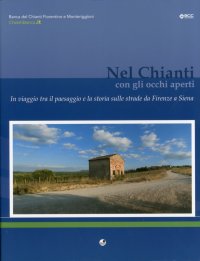 Nel Chianti con gli occhi aperti. In viaggio tra il paesaggio e la storia sulle strade da Firenze a Siena
