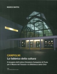Campolmi. La fabbrica della cultura. Il recupero dell'antica Cimatoria Campolmi di Prato per il Museo del tessuto e la Biblioteca della città