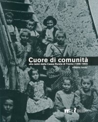 Cuore di comunità. Alle radici della Cassa rurale di Trento (1896-1950). Il credito cooperativo, la città e i suoi contorni