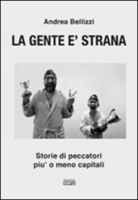 La gente è strana. Storie di peccatori più o meno capitali La gente è strana. Storie di peccatori più o meno capitali