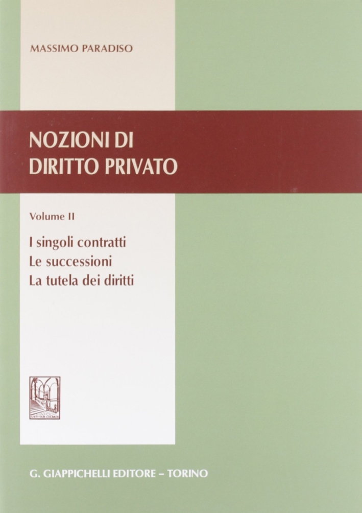 Nozioni di diritto privato. Vol. 2: I singoli contratti. Le successioni. La tutela dei diritti Nozioni di diritto privato. Vol. 2: I singoli contratti. Le successioni. La tutela dei diritti