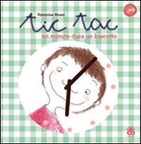 Tic tac. Un minuto dura un biscotto. Ediz. illustrata Tic tac. Un minuto dura un biscotto. Ediz. illustrata