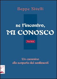 Se t'incontro, mi conosco. Un cammino alla scoperta dei sentimenti Se t'incontro, mi conosco. Un cammino alla scoperta dei sentimenti