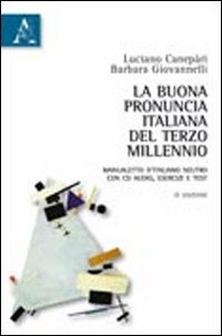 La Buona Pronuncia Italiana del Terzo Millennio. Manualetto d'Italiano Neutro. con Esercizi, Test. con CD-ROM La Buona Pronuncia Italiana del Terzo Millennio. Manualetto d'Italiano Neutro. con Esercizi, Test. con CD-ROM