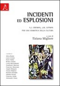 Incidenti ed esplosioni. A. J. Greimas e J. M. Lotman. Per una semiotica della cultura Incidenti ed esplosioni. A. J. Greimas e J. M. Lotman. Per una semiotica della cultura