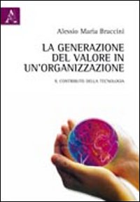 La generazione del valore in un'organizzazione. Il contributo della tecnologia La generazione del valore in un'organizzazione. Il contributo della tecnologia