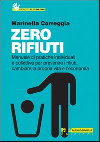 Zero rifiuti. Manuale di pratiche individuali e collettive per prevenire i rifiuti, cambiare la propria vita e l'economia Zero rifiuti. Manuale di pratiche individuali e collettive per prevenire i rifiuti, cambiare la propria vita e l'economia