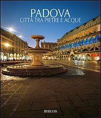 Padova. Città tra pietre e acque. Ediz. illustrata Padova. Città tra pietre e acque. Ediz. illustrata