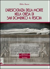 L'aristocrazia della morte nella chiesa di San Domenico a Pistoia L'aristocrazia della morte nella chiesa di San Domenico a Pistoia