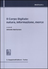 Il corpo digitale: natura, informazione, merce Il corpo digitale: natura, informazione, merce