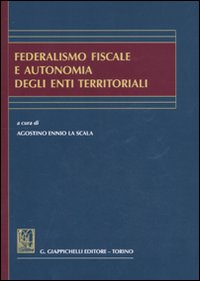 Federalismo fiscale e autonomia degli enti territoriali Federalismo fiscale e autonomia degli enti territoriali