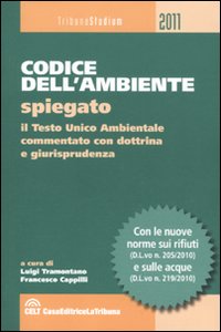 Codice dell'ambiente spiegato. Il Testo Unico ambientale commentato con dottrina e giurisprudenza Codice dell'ambiente spiegato. Il Testo Unico ambientale commentato con dottrina e giurisprudenza