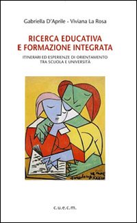 Ricerca educativa e formazione integrata. Itinerari ed esperienze di orientamento tra scuola e università Ricerca educativa e formazione integrata. Itinerari ed esperienze di orientamento tra scuola e università