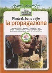 Piante da frutto e vite. La propagazione. Semina. Pollone. Margotta. Propaggine. Talea. Innesti a gemma. Innesti a marza. Quali metodi utilizzare Piante da frutto e vite. La propagazione. Semina. Pollone. Margotta. Propaggine. Talea. Innesti a gemma. Innesti a marza. Quali metodi utilizzare