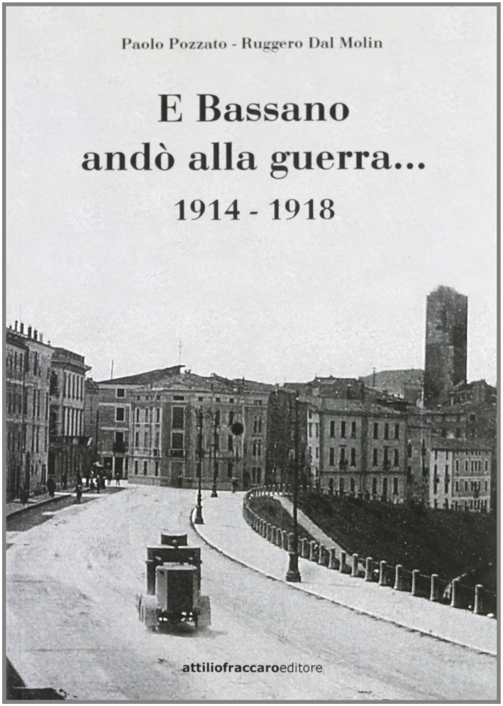 E Bassano andò alla guerra... 1914-1918. Ediz. illustrata E Bassano andò alla guerra... 1914-1918. Ediz. illustrata
