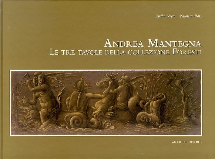 Andrea Mantegna. Le tre tavole della collezione Foresti Andrea Mantegna. Le tre tavole della collezione Foresti