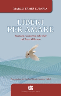 Liberi per amare. Sacerdoti e consacrati nelle sfide del Terzo Millennio Liberi per amare. Sacerdoti e consacrati nelle sfide del Terzo Millennio