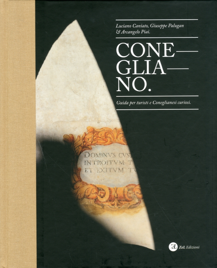 Conegliano. Guida per turisti e Coneglianesi curiosi