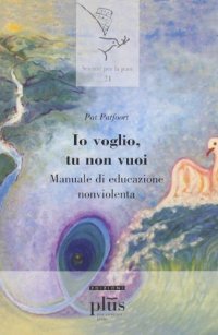 Io voglio, tu non vuoi... Manuale di educazione nonviolenta