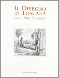 Il Disegno in Toscana dal 1945 ad Oggi