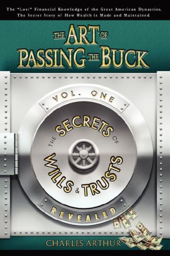 Art of Passing the Buck, Vol I; Secrets of Wills and Trusts Art of Passing the Buck, Vol I; Secrets of Wills and Trusts