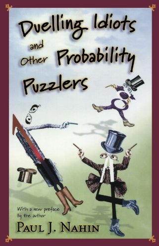 Duelling Idiots and Other Probability Puzzlers Duelling Idiots and Other Probability Puzzlers
